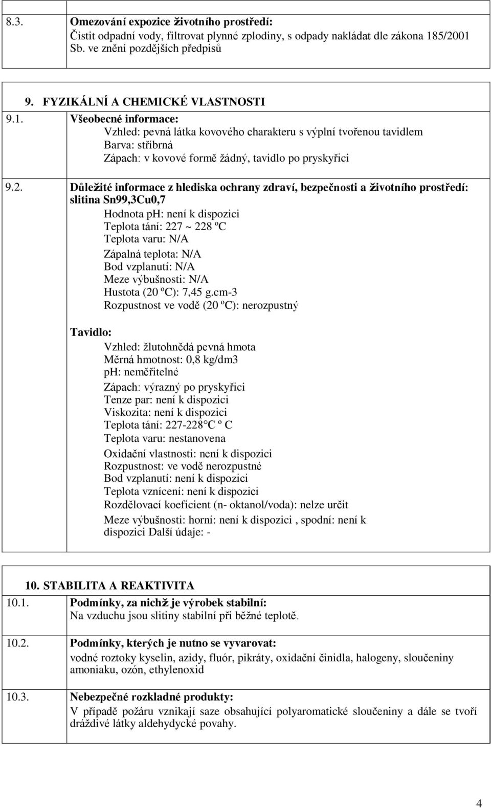 Důleţité informace z hlediska ochrany zdraví, bezpečnosti a ţivotního prostředí: slitina Sn99,3Cu0,7 Hodnota ph: není k dispozici Teplota tání: 227 ~ 228 ºC Teplota varu: N/A Zápalná teplota: N/A Bod