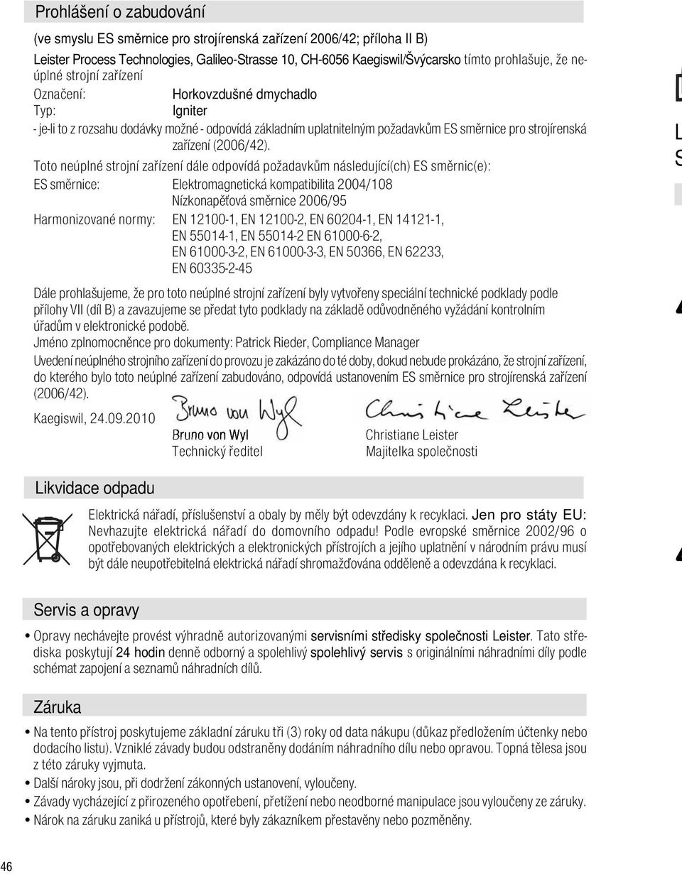 Toto neúplné strojní zařízení dále odpovídá požadavkům následující(ch) ES směrnic(e): ES směrnice: Elektromagnetická kompatibilita 2004/108 Nízkonapěťová směrnice 2006/95 Harmonizované normy: EN