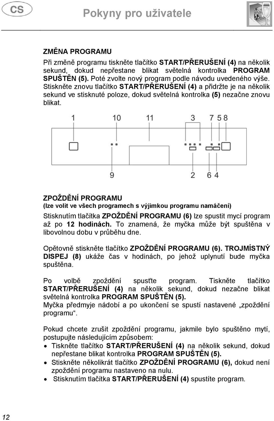 Stiskněte znovu tlačítko START/PŘERUŠENÍ (4) a přidržte je na několik sekund ve stisknuté poloze, dokud světelná kontrolka (5) nezačne znovu blikat.