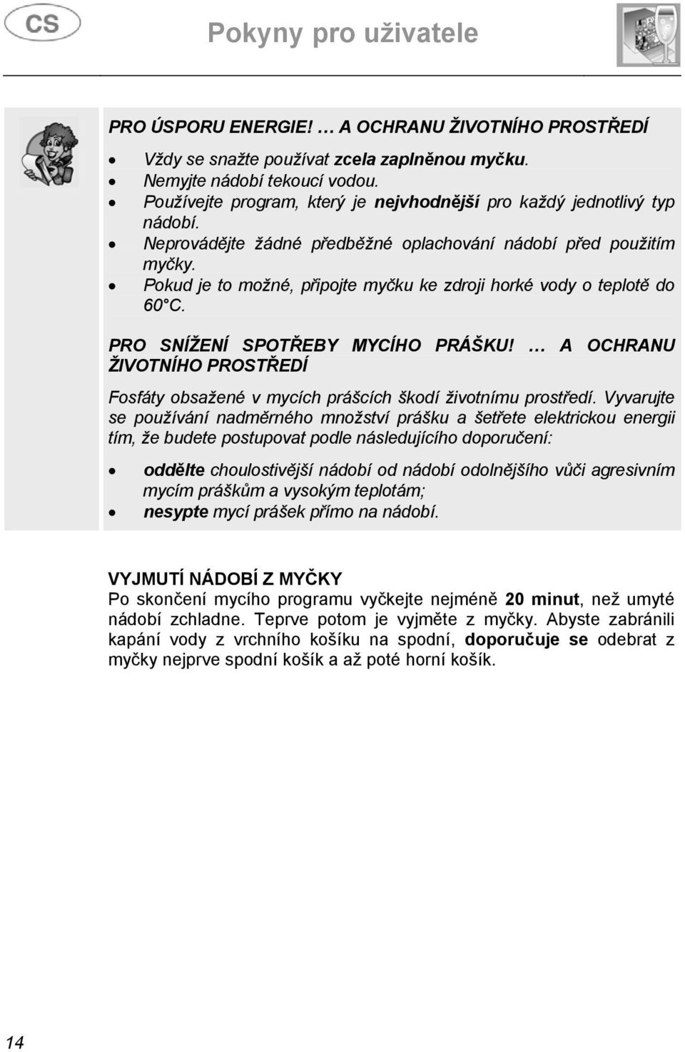 Pokud je to možné, připojte myčku ke zdroji horké vody o teplotě do 60 C. PRO SNÍŽENÍ SPOTŘEBY MYCÍHO PRÁŠKU!