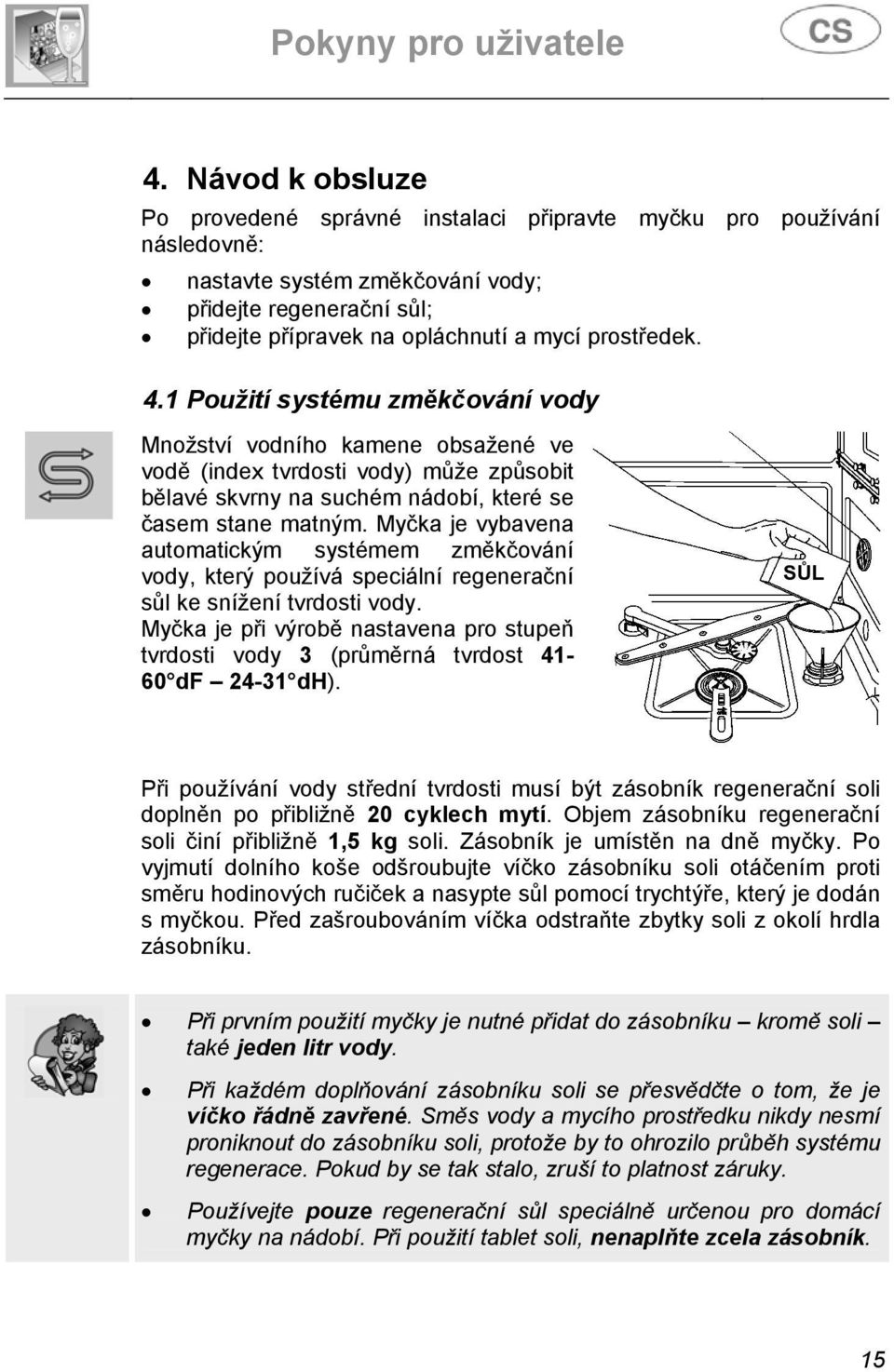 Myčka je vybavena automatickým systémem změkčování vody, který používá speciální regenerační sůl ke snížení tvrdosti vody.