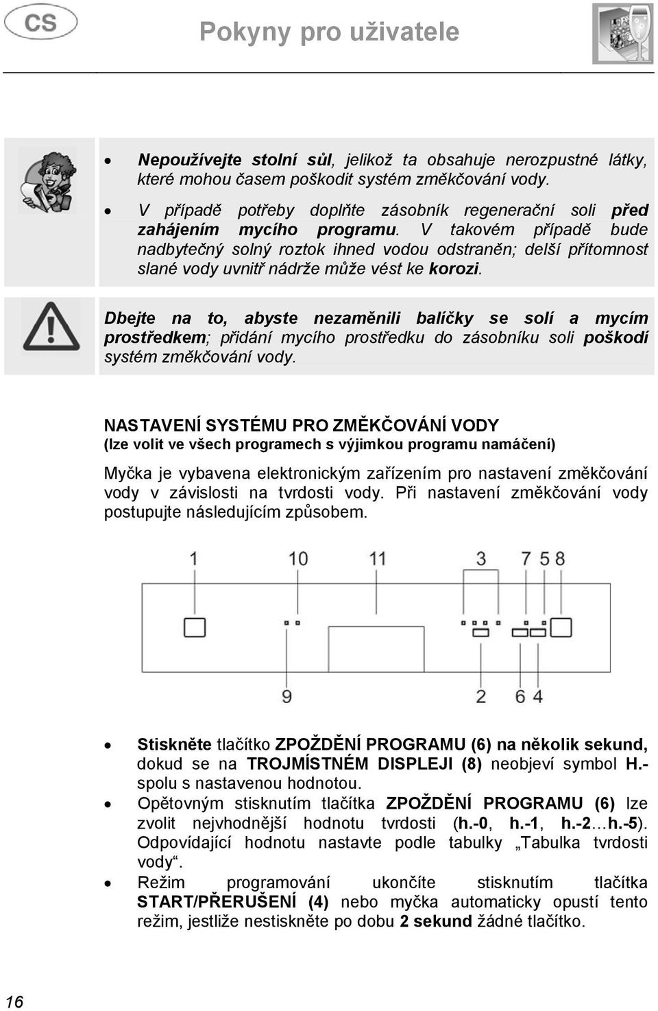 Dbejte na to, abyste nezaměnili balíčky se solí a mycím prostředkem; přidání mycího prostředku do zásobníku soli poškodí systém změkčování vody.