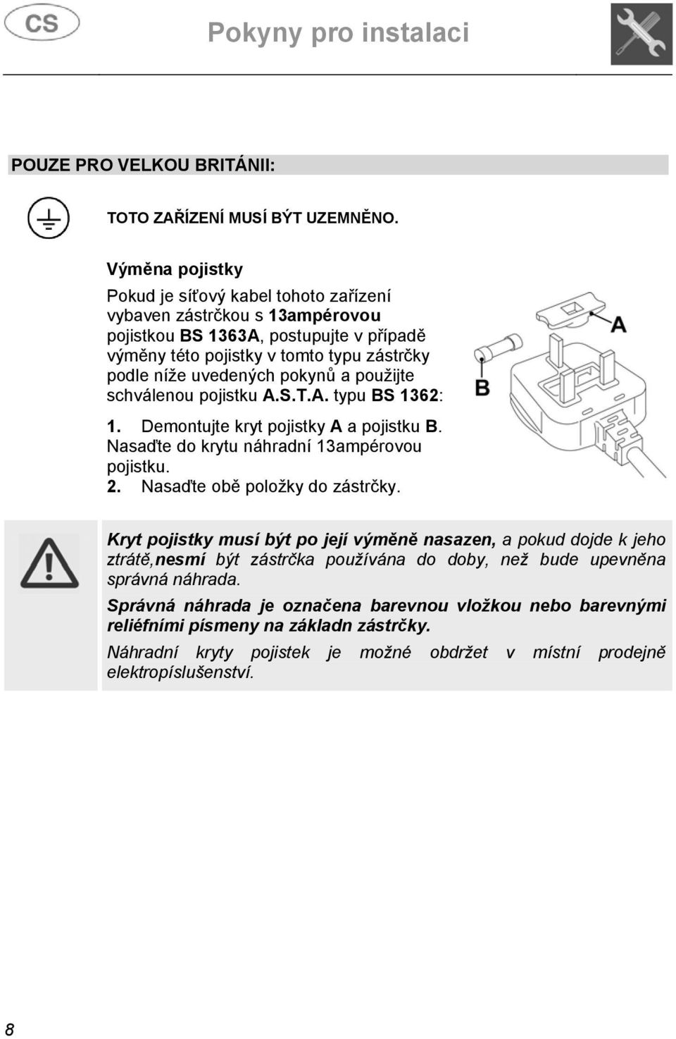 a použijte schválenou pojistku A.S.T.A. typu BS 1362: 1. Demontujte kryt pojistky A a pojistku B. Nasaďte do krytu náhradní 13ampérovou pojistku. 2. Nasaďte obě položky do zástrčky.