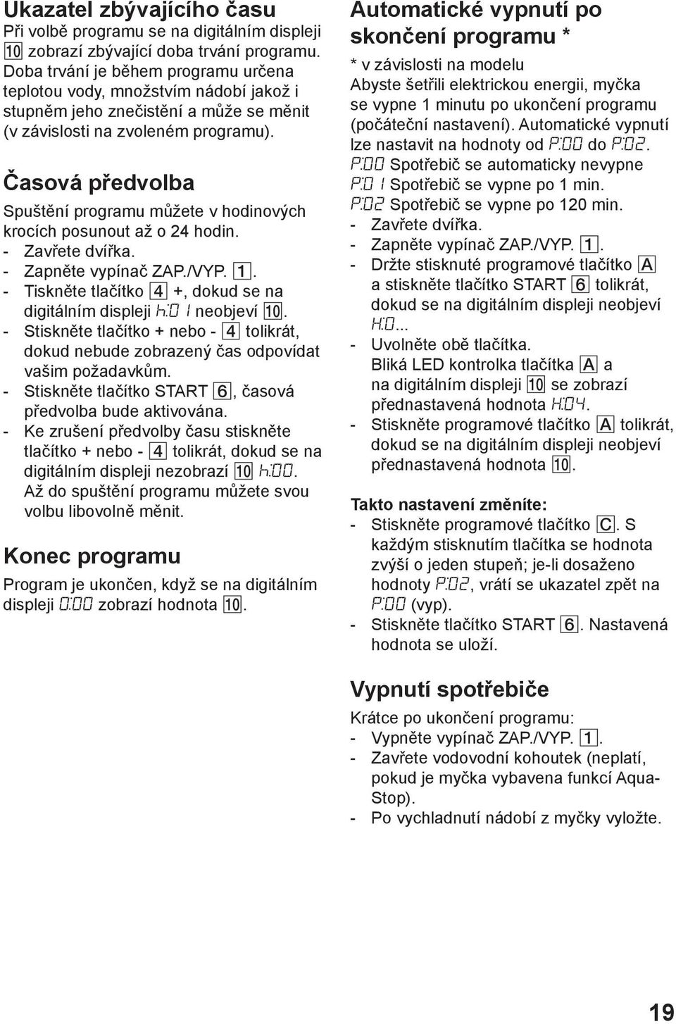 Časová předvolba Spuštění programu můžete v hodinových krocích posunout až o 24 hodin. - Zavřete dvířka. - Zapněte vypínač ZAP./VYP. 1.