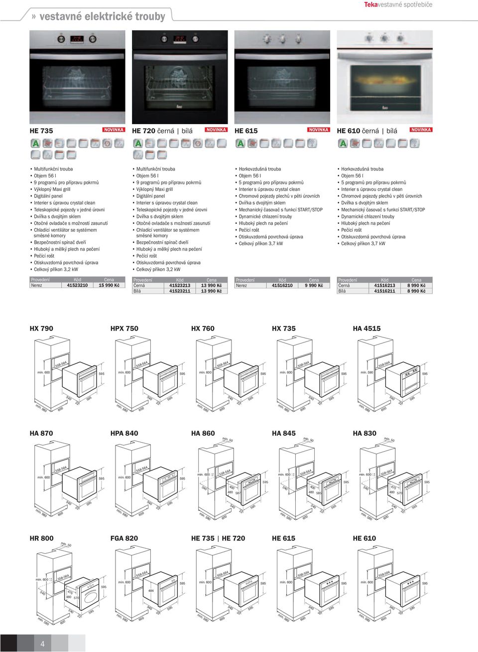 programů pro přípravu pokrmů Výklopný Maxi grill Digitální panel Teleskopické pojezdy v jedné úrovni Dvířka s dvojitým sklem Otočné ovladače s možností zasunutí Bezpečnostní spínač dveří Hluboký a