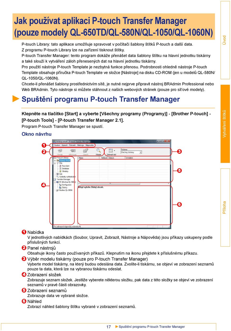 P-touch Transfer Manager: tento program dokáže přenášet data šablony štítku na hlavní jednotku tiskárny a také slouží k vytváření záloh přenesených dat na hlavní jednotku tiskárny.