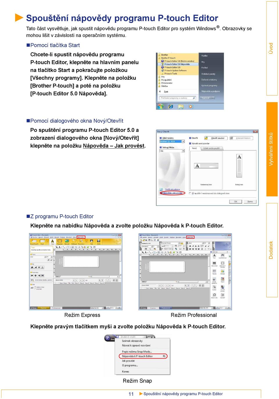 Klepněte na položku [Brother P-touch] a poté na položku [P-touch Editor 5.0 Nápověda]. Pomocí dialogového okna Nový/Otevřít Po spuštění programu P-touch Editor 5.