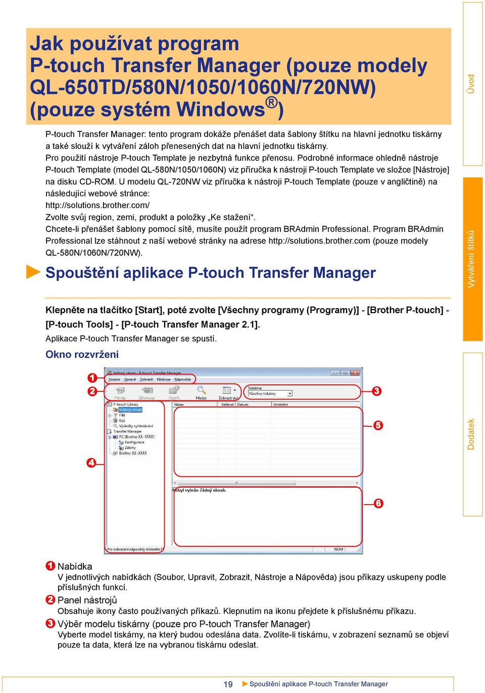 Podrobné informace ohledně nástroje P-touch Template (model QL-580N/1050/1060N) viz příručka k nástroji P-touch Template ve složce [Nástroje] na disku CD-ROM.