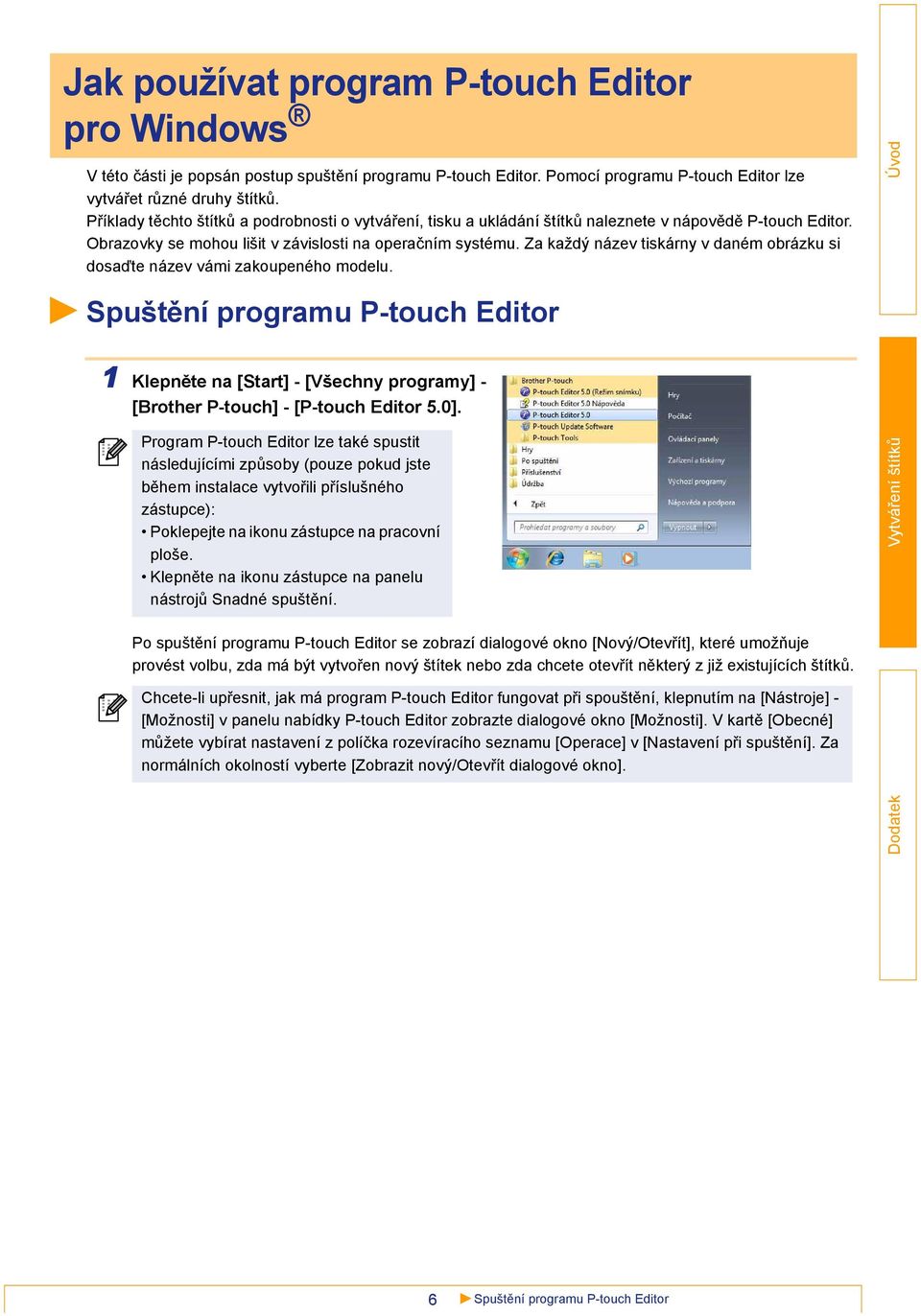 Za každý název tiskárny v daném obrázku si dosaďte název vámi zakoupeného modelu. Spuštění programu P-touch Editor 1 Klepněte na [Start] - [Všechny programy] - [Brother P-touch] - [P-touch Editor 5.