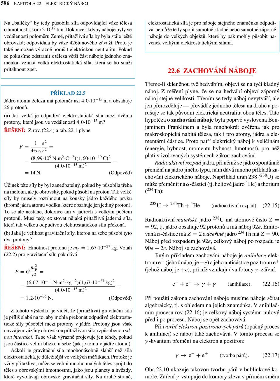 Poku se pokusíme ostranit z tělesa větší část náboje jenoho znaménka, vzniká velká elektrostatická síla, která se ho snaží přitáhnout zpět. PŘÍKLAD 22.