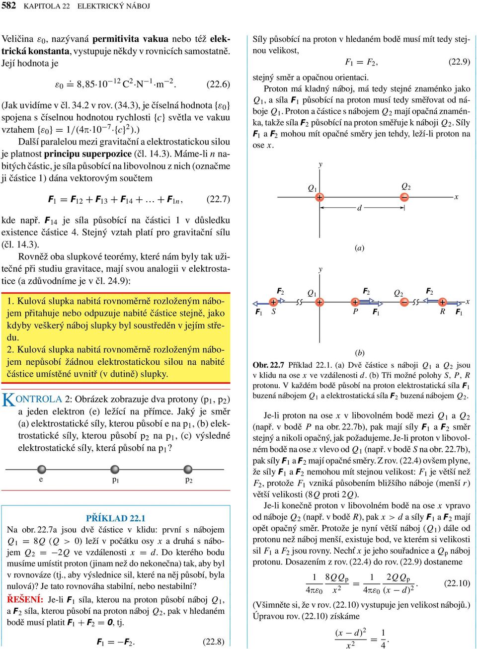 ) Další paralelou mezi gravitační a elektrostatickou silou je platnost principusuperpozice (čl. 14.3).