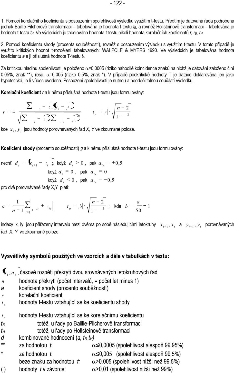 Ve výsledcích je tbelován hodnot t-testu,nkol hodnot korelčních koefcentů r, rb, rh. 2. Pomocí koefcentu shody (procent souběžností), rovněž s posouzením výsledku s využtím t-testu.