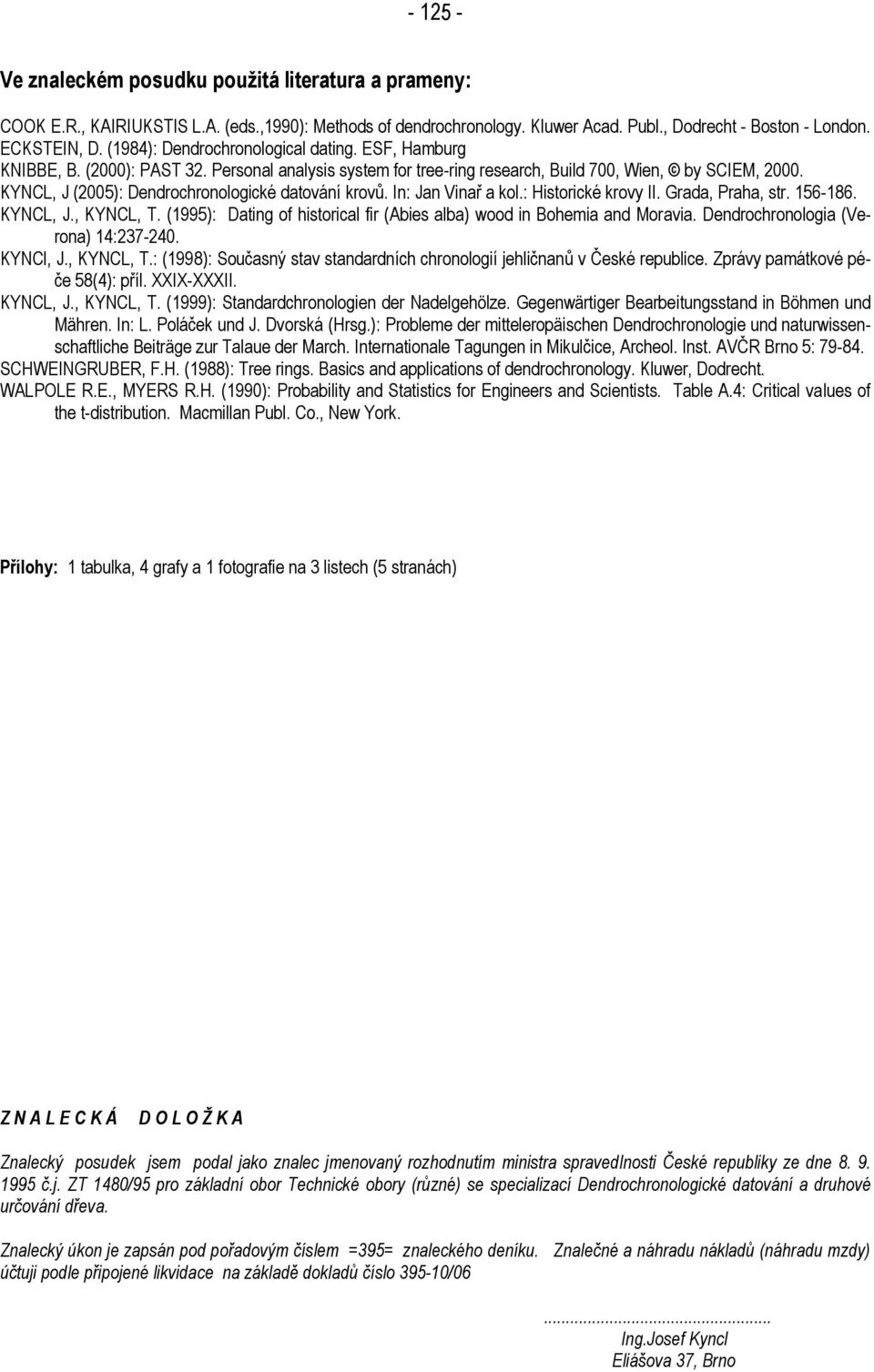 In: Jn Vnř kol.: Hstorcké krovy II. Grd, Prh, str. 56-86. KYNCL, J., KYNCL, T. (995): Dtng of hstorcl fr (Abes lb) wood n Bohem nd Morv. Dendrochronolog (Veron) 4:237-240. KYNCl, J., KYNCL, T.: (998): Součsný stv stndrdních chronologí jehlčnnů v České republce.