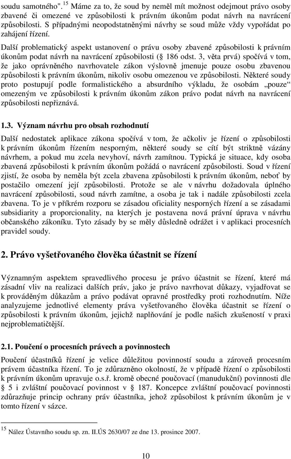 Další problematický aspekt ustanovení o právu osoby zbavené způsobilosti k právním úkonům podat návrh na navrácení způsobilosti ( 186 odst.