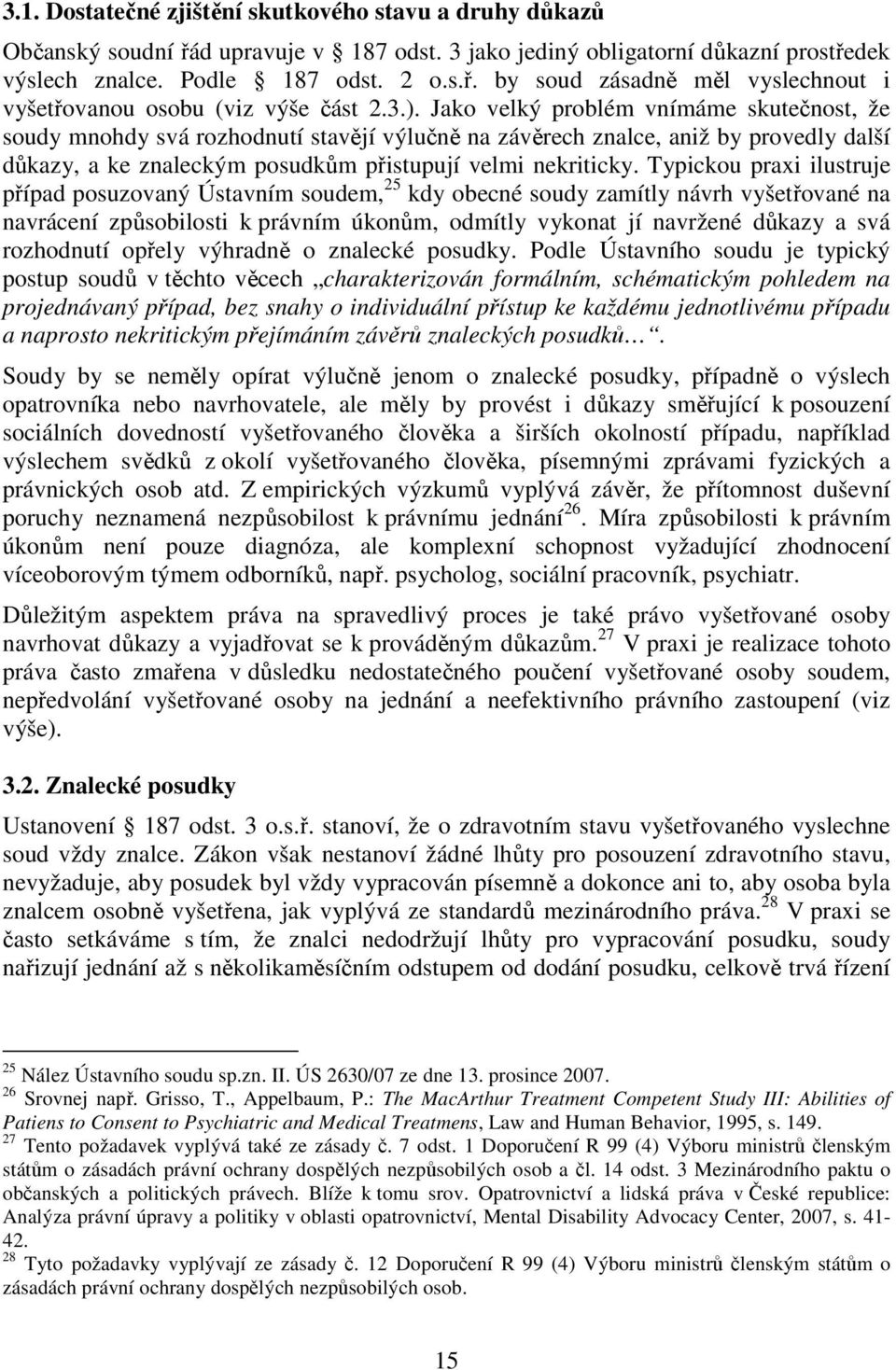 Typickou praxi ilustruje případ posuzovaný Ústavním soudem, 25 kdy obecné soudy zamítly návrh vyšetřované na navrácení způsobilosti k právním úkonům, odmítly vykonat jí navržené důkazy a svá