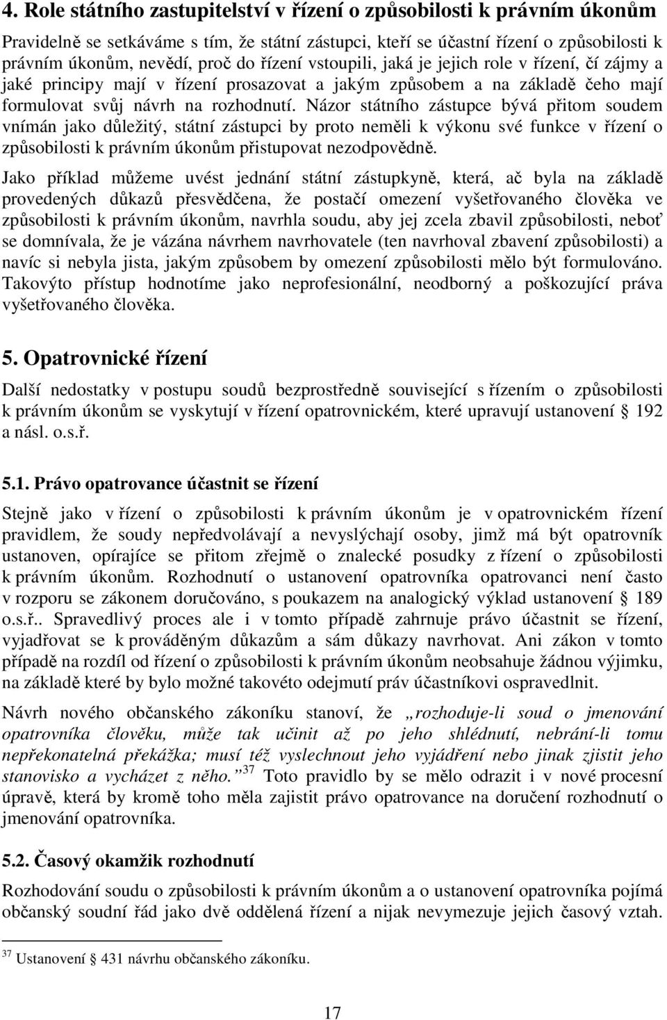 Názor státního zástupce bývá přitom soudem vnímán jako důležitý, státní zástupci by proto neměli k výkonu své funkce v řízení o způsobilosti k právním úkonům přistupovat nezodpovědně.