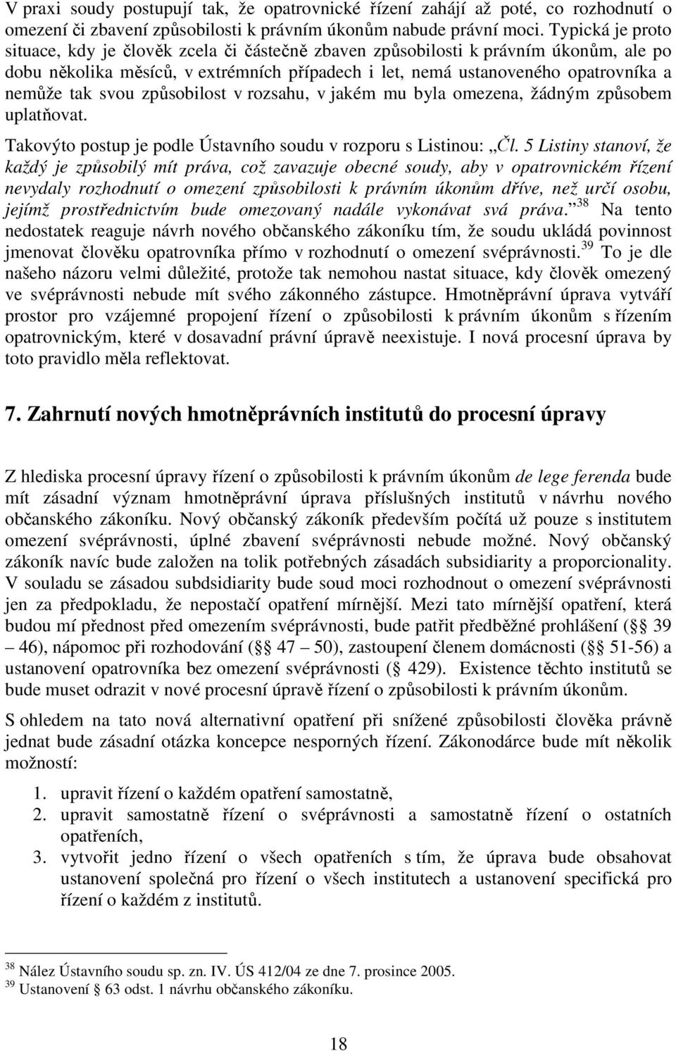 svou způsobilost v rozsahu, v jakém mu byla omezena, žádným způsobem uplatňovat. Takovýto postup je podle Ústavního soudu v rozporu s Listinou: Čl.