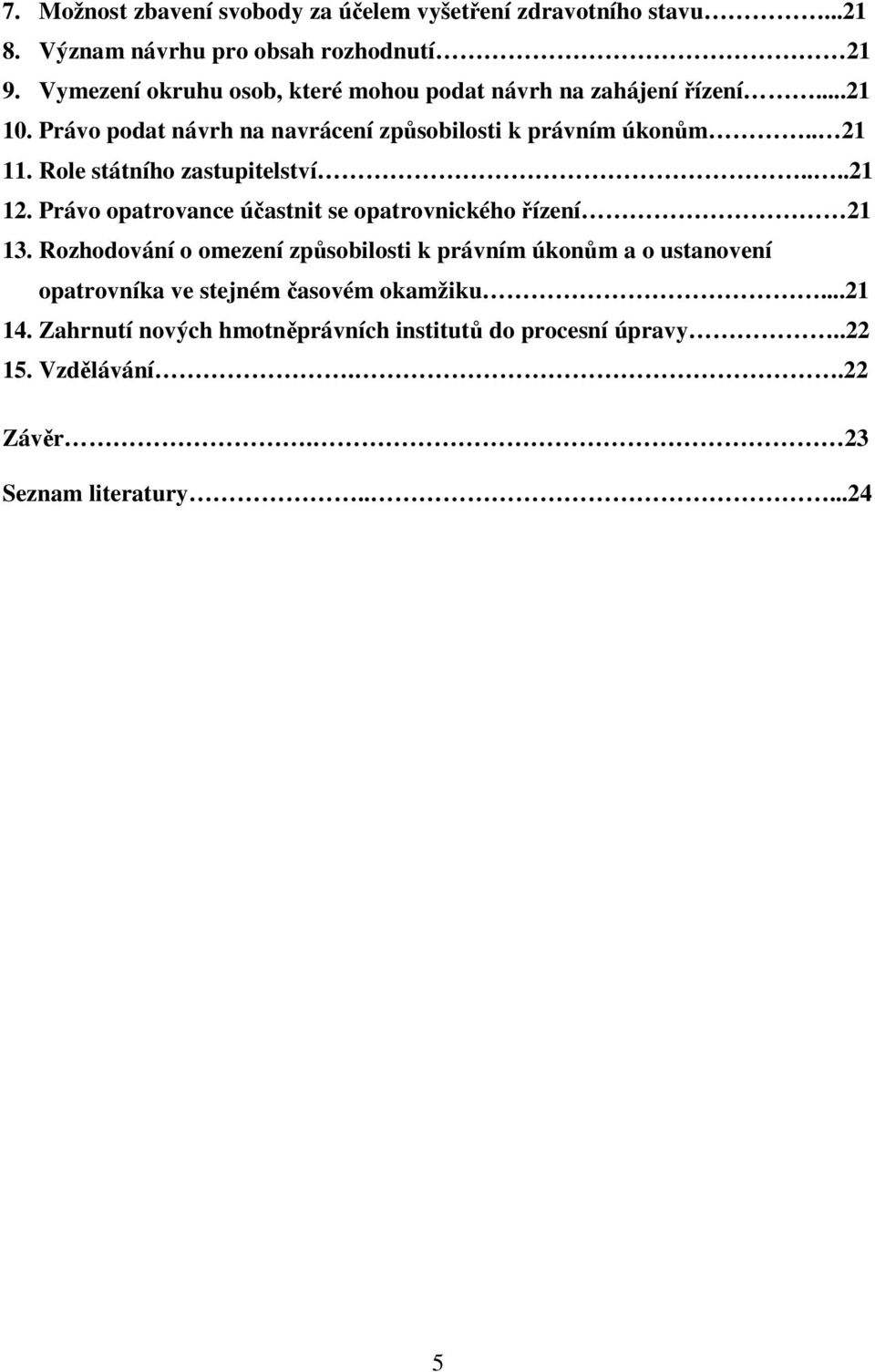 Role státního zastupitelství....21 12. Právo opatrovance účastnit se opatrovnického řízení 21 13.