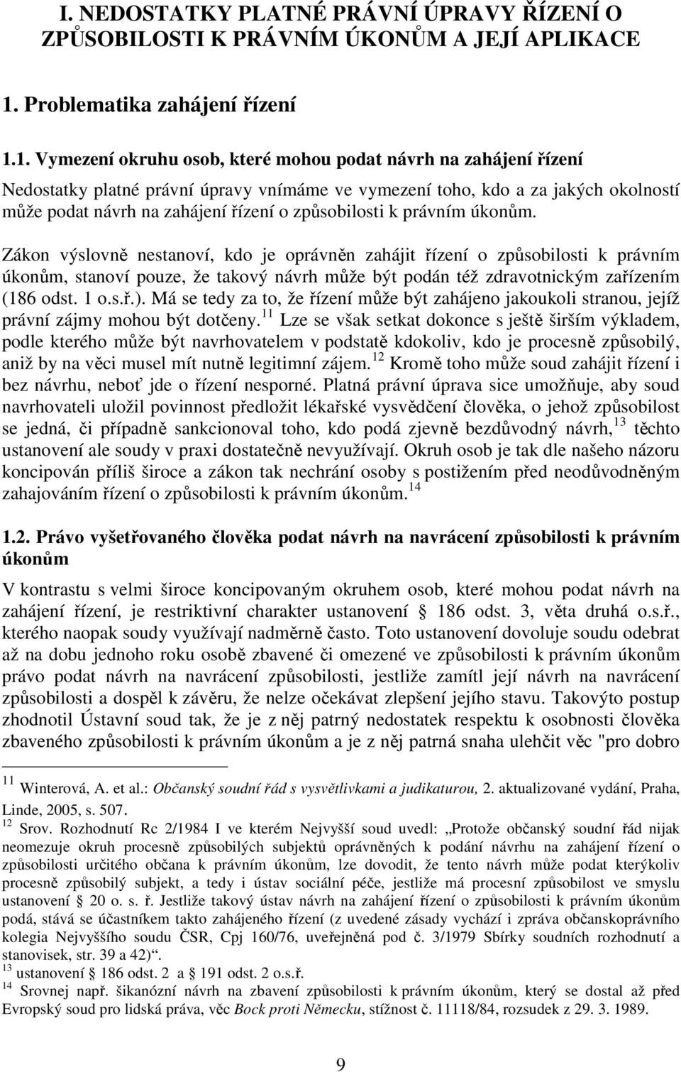 1. Vymezení okruhu osob, které mohou podat návrh na zahájení řízení Nedostatky platné právní úpravy vnímáme ve vymezení toho, kdo a za jakých okolností může podat návrh na zahájení řízení o