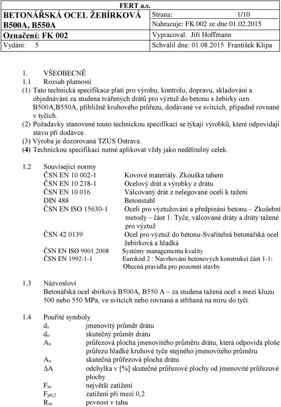 B500A,B550A, přibližně kruhového průřezu, dodávané ve svitcích, případně rovnané v tyčích. (2) Požadavky stanovené touto technickou specifikací se týkají výrobků, které odpovídají stavu při dodávce.