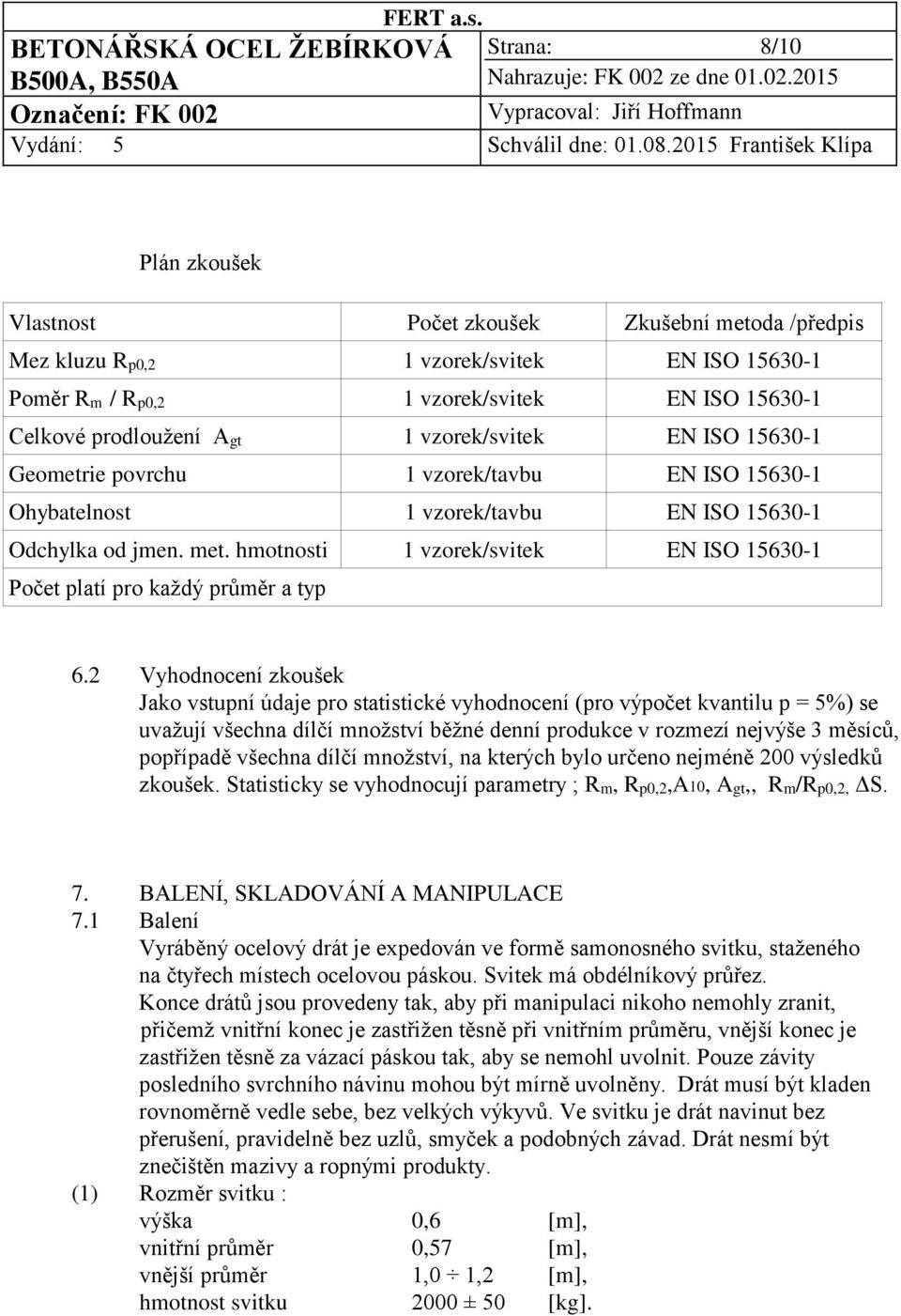 hmotnosti 1 vzorek/svitek EN ISO 15630-1 Počet platí pro každý průměr a typ 6.