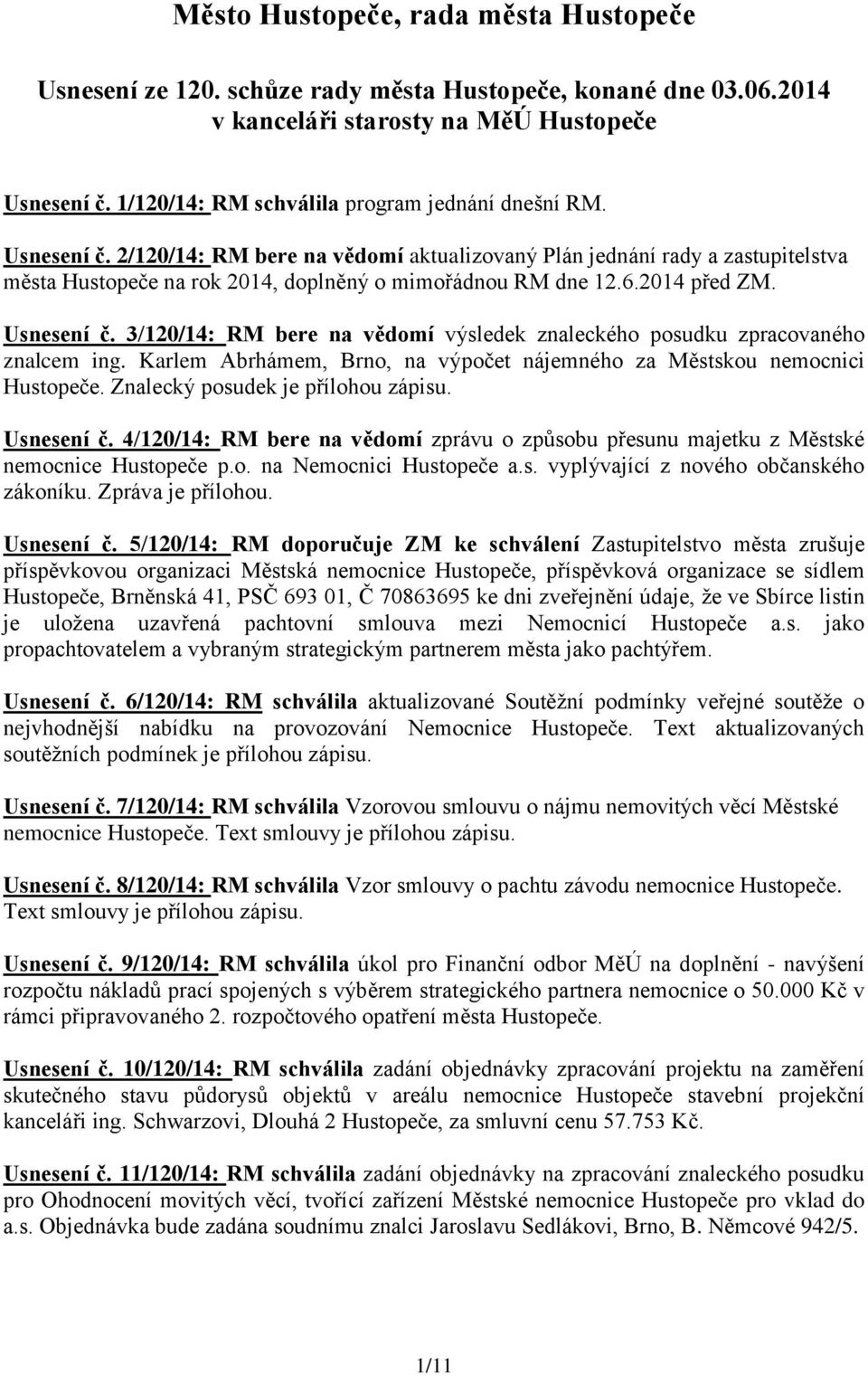 6.2014 před ZM. Usnesení č. 3/120/14: RM bere na vědomí výsledek znaleckého posudku zpracovaného znalcem ing. Karlem Abrhámem, Brno, na výpočet nájemného za Městskou nemocnici Hustopeče.