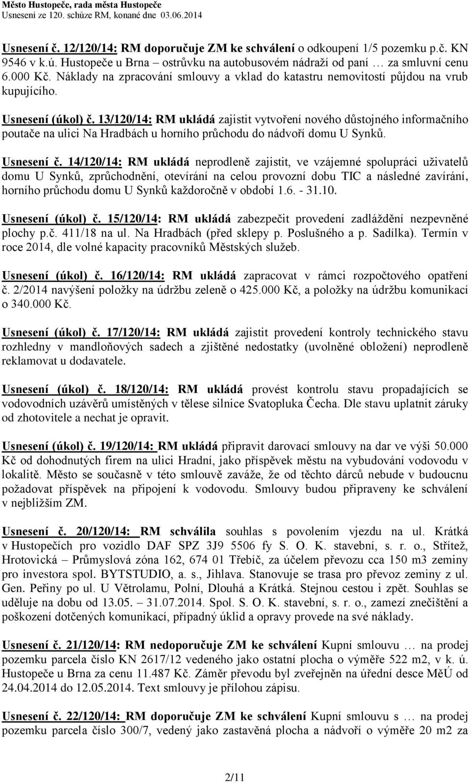 13/120/14: RM ukládá zajistit vytvoření nového důstojného informačního poutače na ulici Na Hradbách u horního průchodu do nádvoří domu U Synků. Usnesení č.