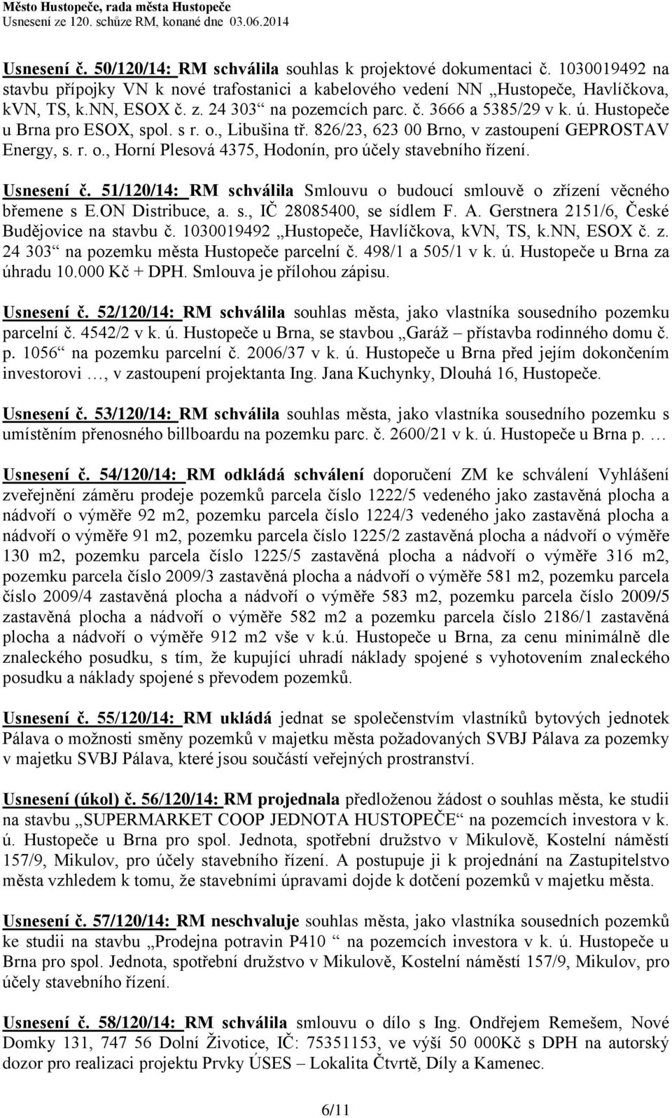 Usnesení č. 51/120/14: RM schválila Smlouvu o budoucí smlouvě o zřízení věcného břemene s E.ON Distribuce, a. s., IČ 28085400, se sídlem F. A. Gerstnera 2151/6, České Budějovice na stavbu č.