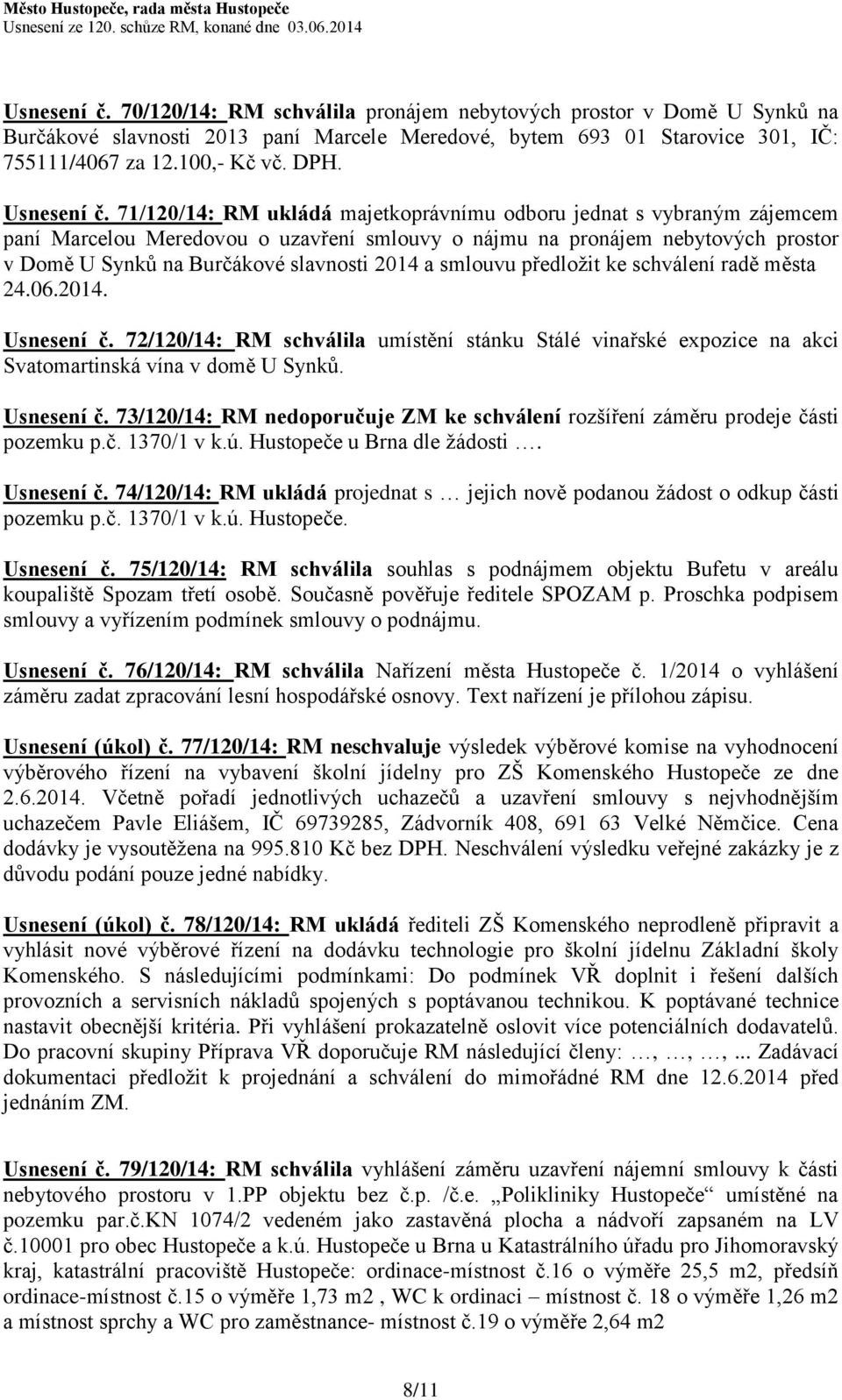 71/120/14: RM ukládá majetkoprávnímu odboru jednat s vybraným zájemcem paní Marcelou Meredovou o uzavření smlouvy o nájmu na pronájem nebytových prostor v Domě U Synků na Burčákové slavnosti 2014 a