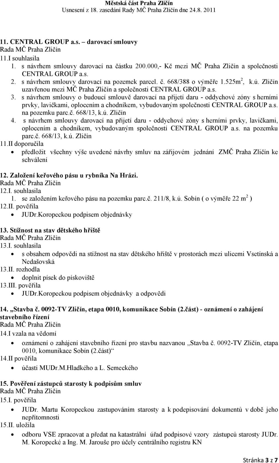 s návrhem smlouvy o budoucí smlouvě darovací na přijetí daru - oddychové zóny s herními prvky, lavičkami, oplocením a chodníkem, vybudovaným společností CENTRAL GROUP a.s. na pozemku parc.č. 668/13, k.