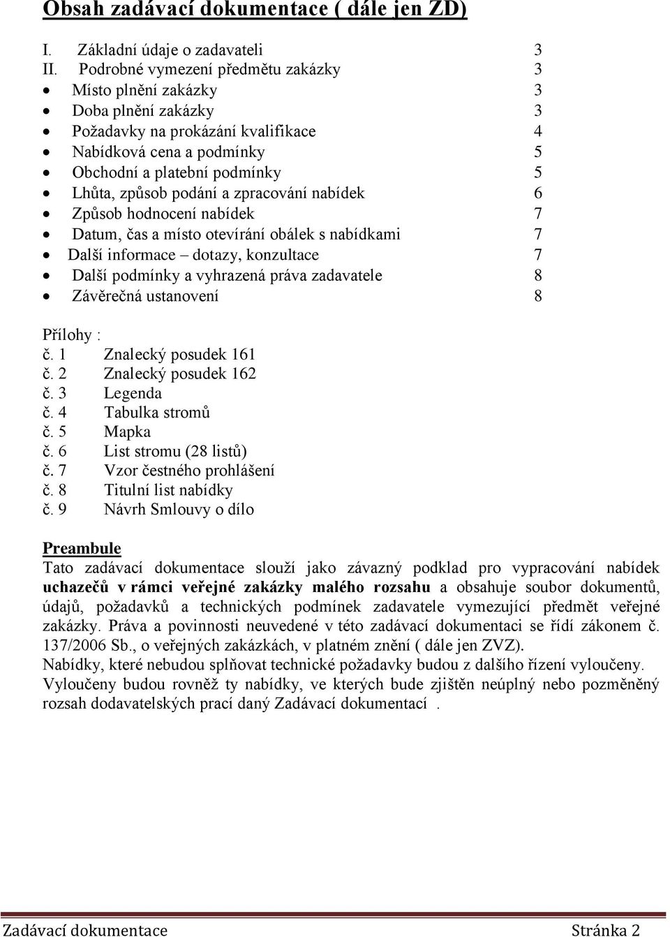 a zpracování nabídek 6 Způsob hodnocení nabídek 7 Datum, čas a místo otevírání obálek s nabídkami 7 Další informace dotazy, konzultace 7 Další podmínky a vyhrazená práva zadavatele 8 Závěrečná