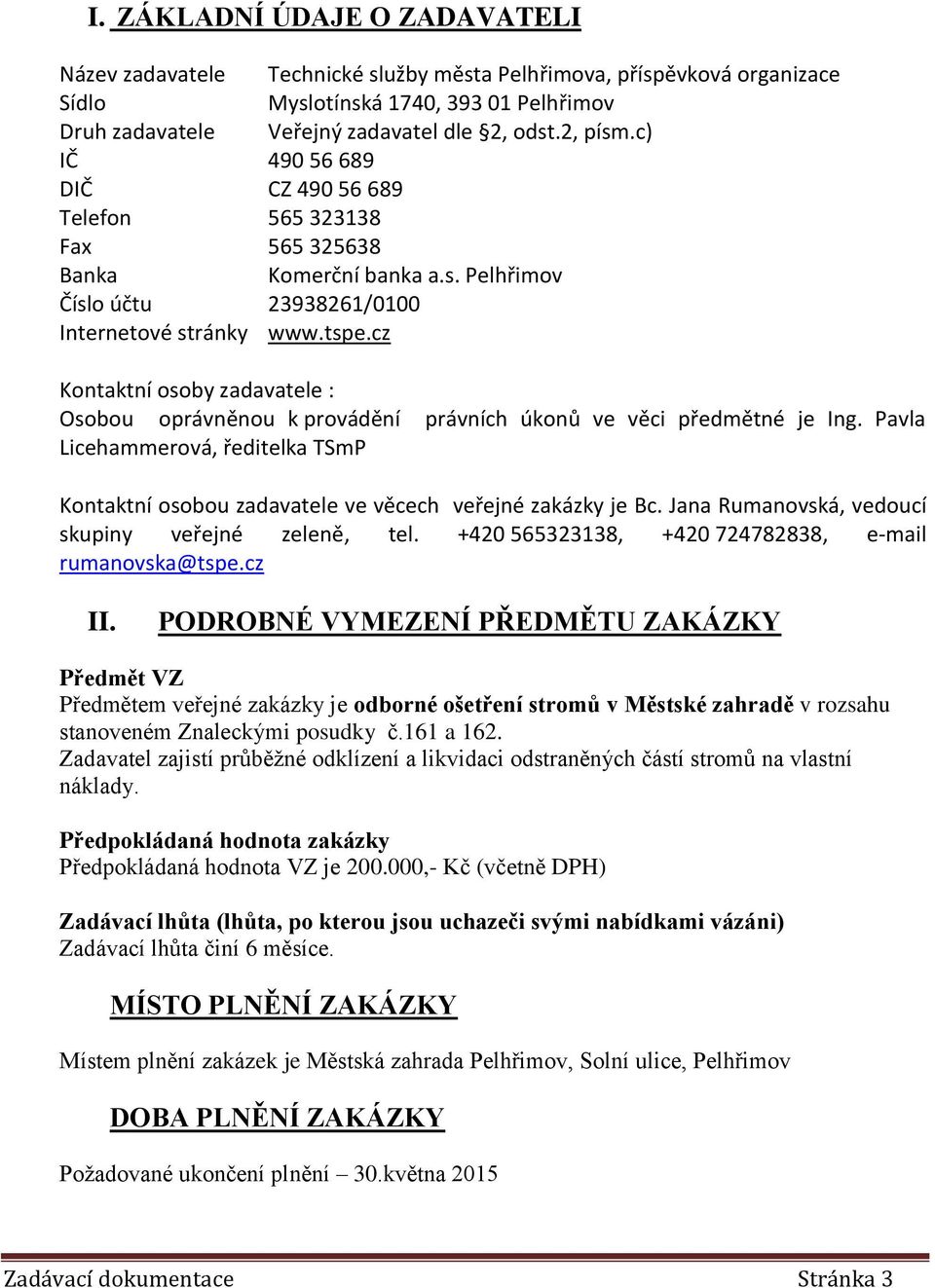 cz Kontaktní osoby zadavatele : Osobou oprávněnou k provádění právních úkonů ve věci předmětné je Ing. Pavla Licehammerová, ředitelka TSmP Kontaktní osobou zadavatele ve věcech veřejné zakázky je Bc.