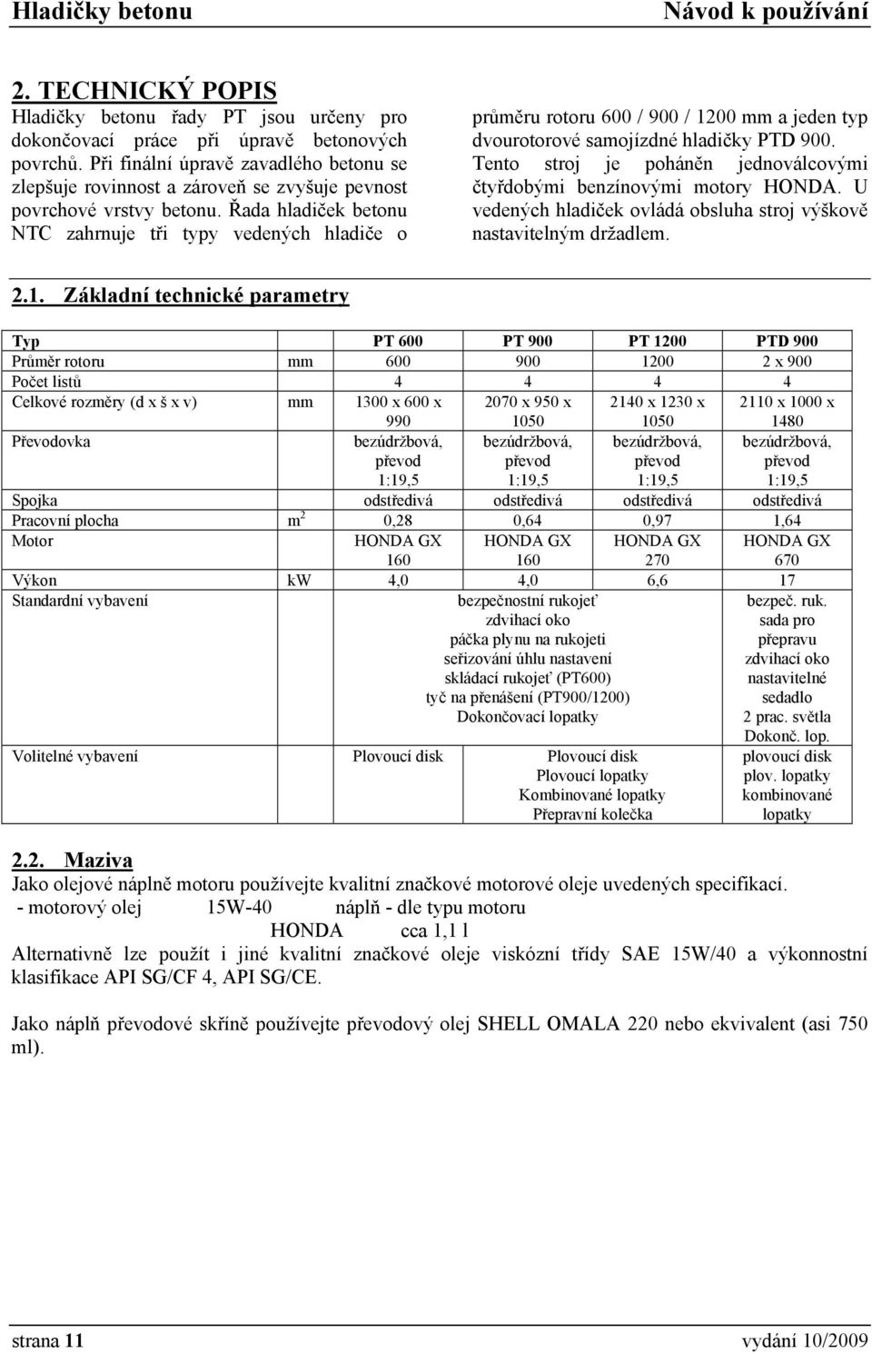 Řada hladiček betonu NTC zahrnuje tři typy vedených hladiče o průměru rotoru 600 / 900 / 1200 mm a jeden typ dvourotorové samojízdné hladičky PTD 900.