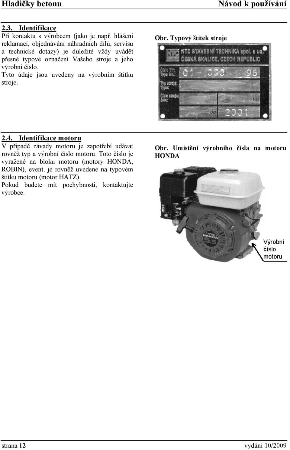 Tyto údaje jsou uvedeny na výrobním štítku stroje. Obr. Typový štítek stroje 2.4.