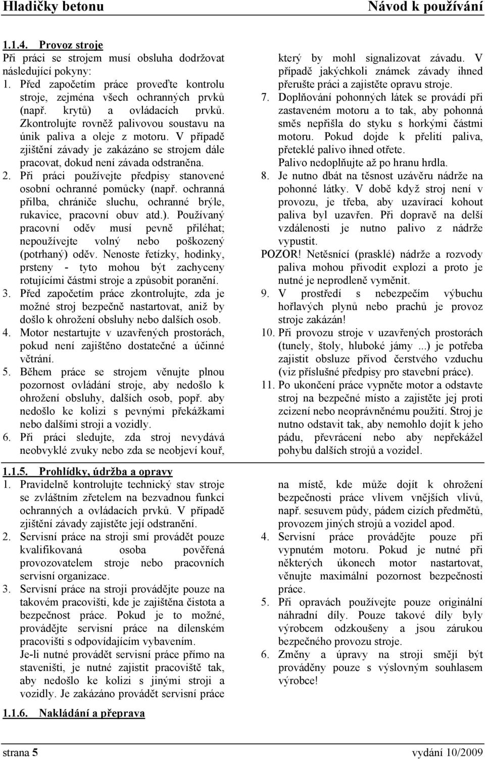 Při práci používejte předpisy stanovené osobní ochranné pomůcky (např. ochranná přilba, chrániče sluchu, ochranné brýle, rukavice, pracovní obuv atd.).