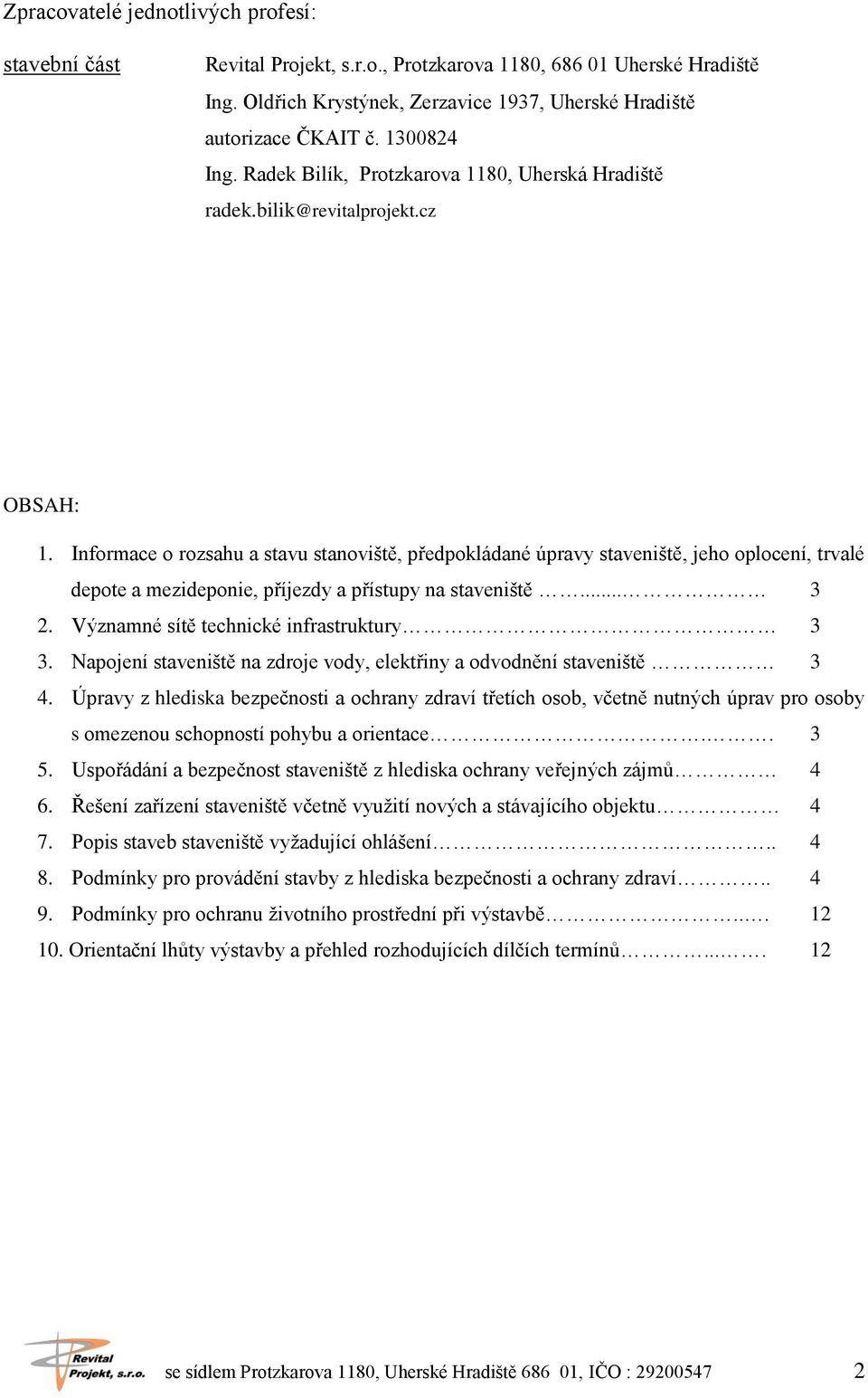 Informace o rozsahu a stavu stanoviště, předpokládané úpravy staveniště, jeho oplocení, trvalé depote a mezideponie, příjezdy a přístupy na staveniště... 3 2.