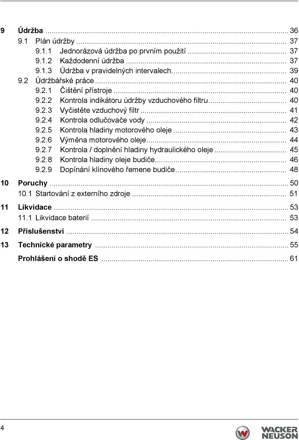 .. 43 9.2.6 Výměna motorového oleje... 44 9.2.7 Kontrola / doplnění hladiny hydraulického oleje... 45 9.2.8 Kontrola hladiny oleje budiče... 46 9.2.9 Dopínání klínového řemene budiče.