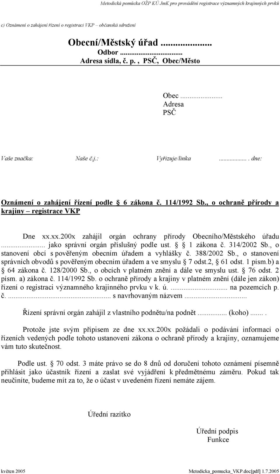 .. jako správní orgán příslušný podle ust. 1 zákona č. 314/2002 Sb., o stanovení obcí s pověřeným obecním úřadem a vyhlášky č. 388/2002 Sb.