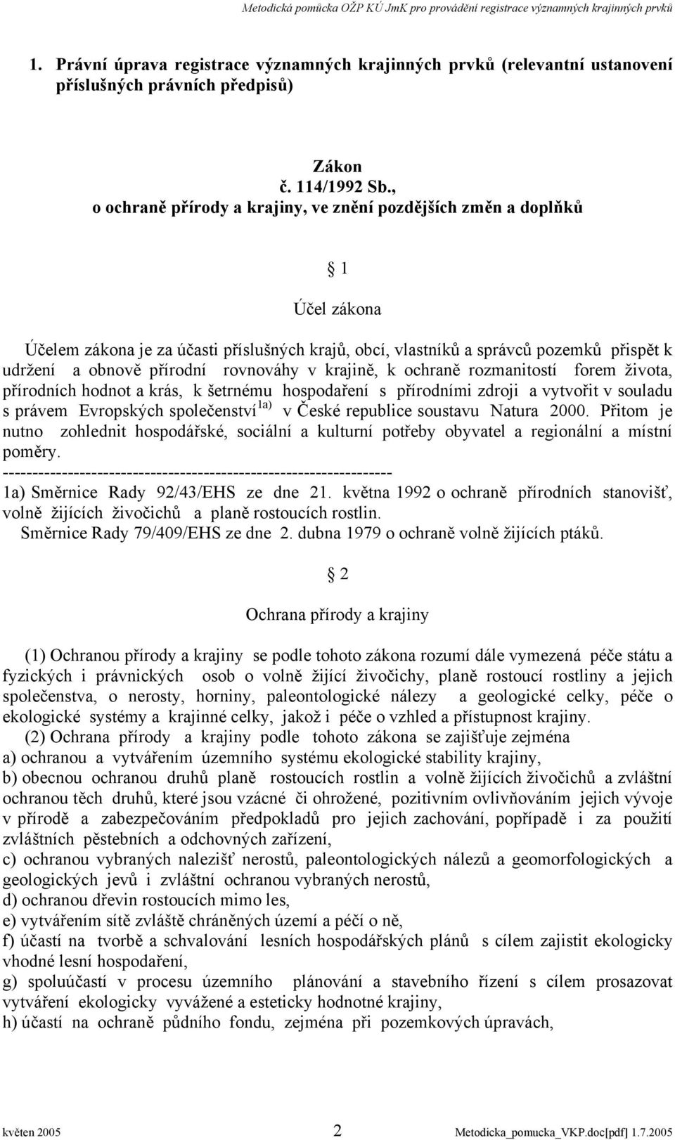 rovnováhy v krajině, k ochraně rozmanitostí forem života, přírodních hodnot a krás, k šetrnému hospodaření s přírodními zdroji a vytvořit v souladu s právem Evropských společenství 1a) v České