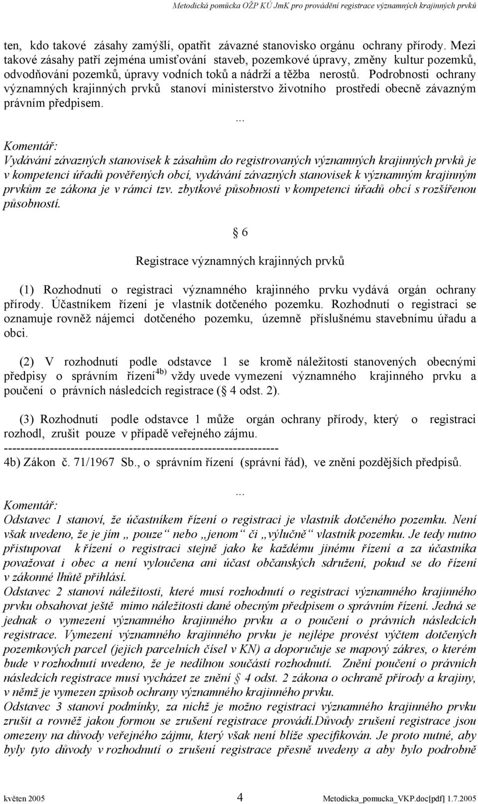 Podrobnosti ochrany významných krajinných prvků stanoví ministerstvo životního prostředí obecně závazným právním předpisem.