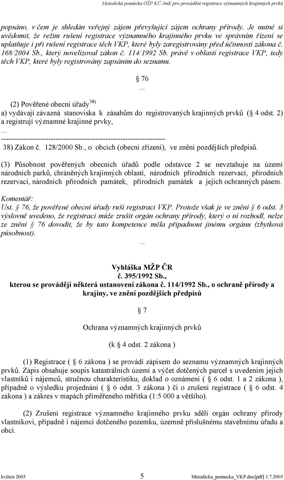 168/2004 Sb., který novelizoval zákon č. 114/1992 Sb. právě v oblasti registrace VKP, tedy těch VKP, které byly registrovány zapsáním do seznamu. 76.