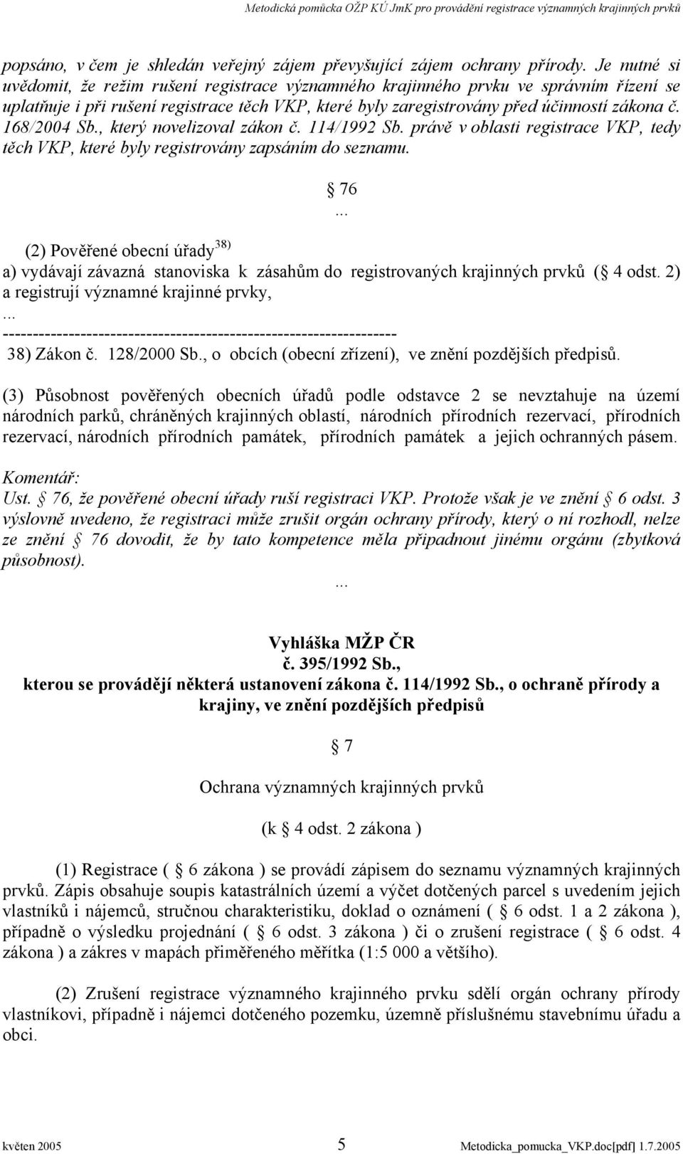 168/2004 Sb., který novelizoval zákon č. 114/1992 Sb. právě v oblasti registrace VKP, tedy těch VKP, které byly registrovány zapsáním do seznamu. 76.