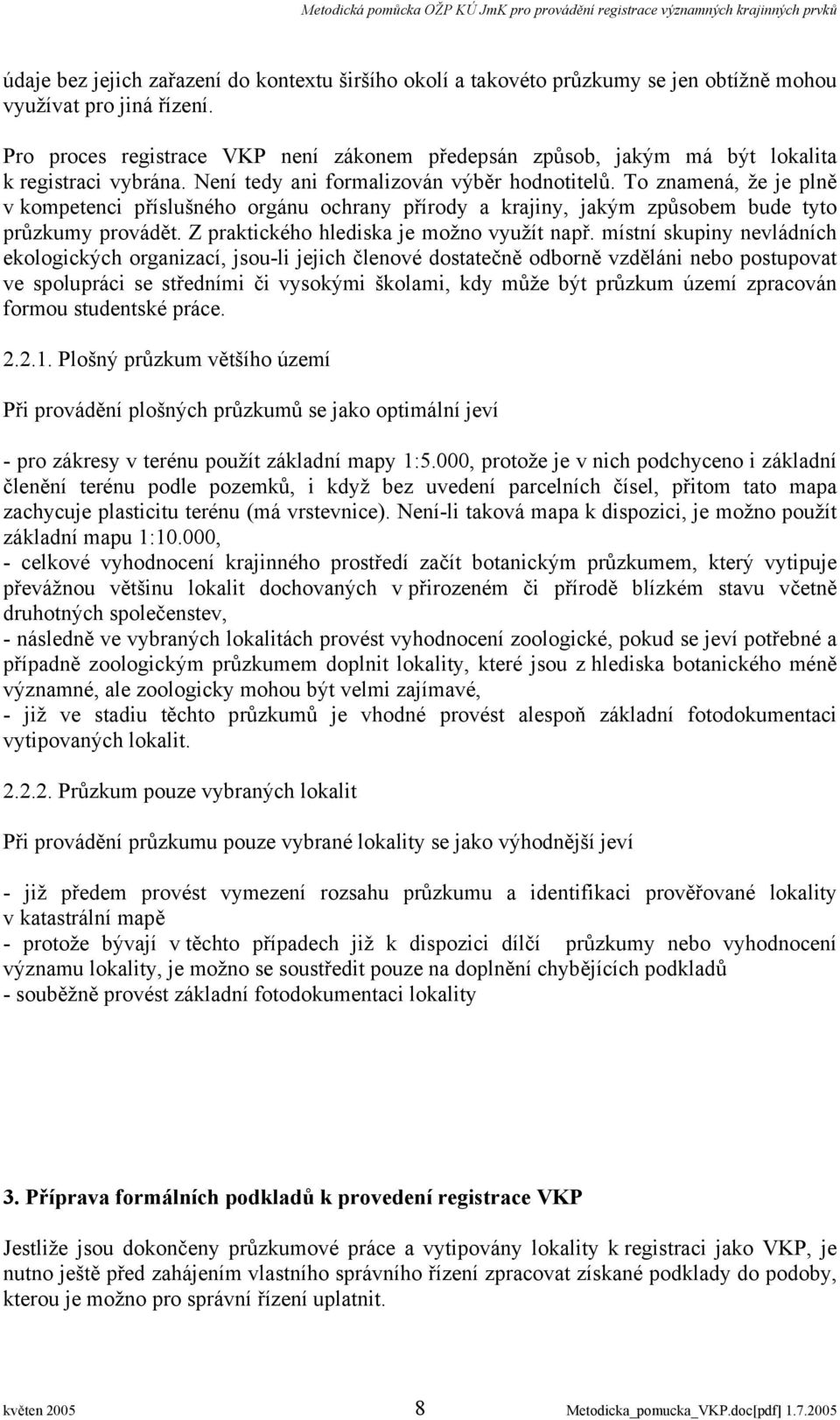 To znamená, že je plně v kompetenci příslušného orgánu ochrany přírody a krajiny, jakým způsobem bude tyto průzkumy provádět. Z praktického hlediska je možno využít např.