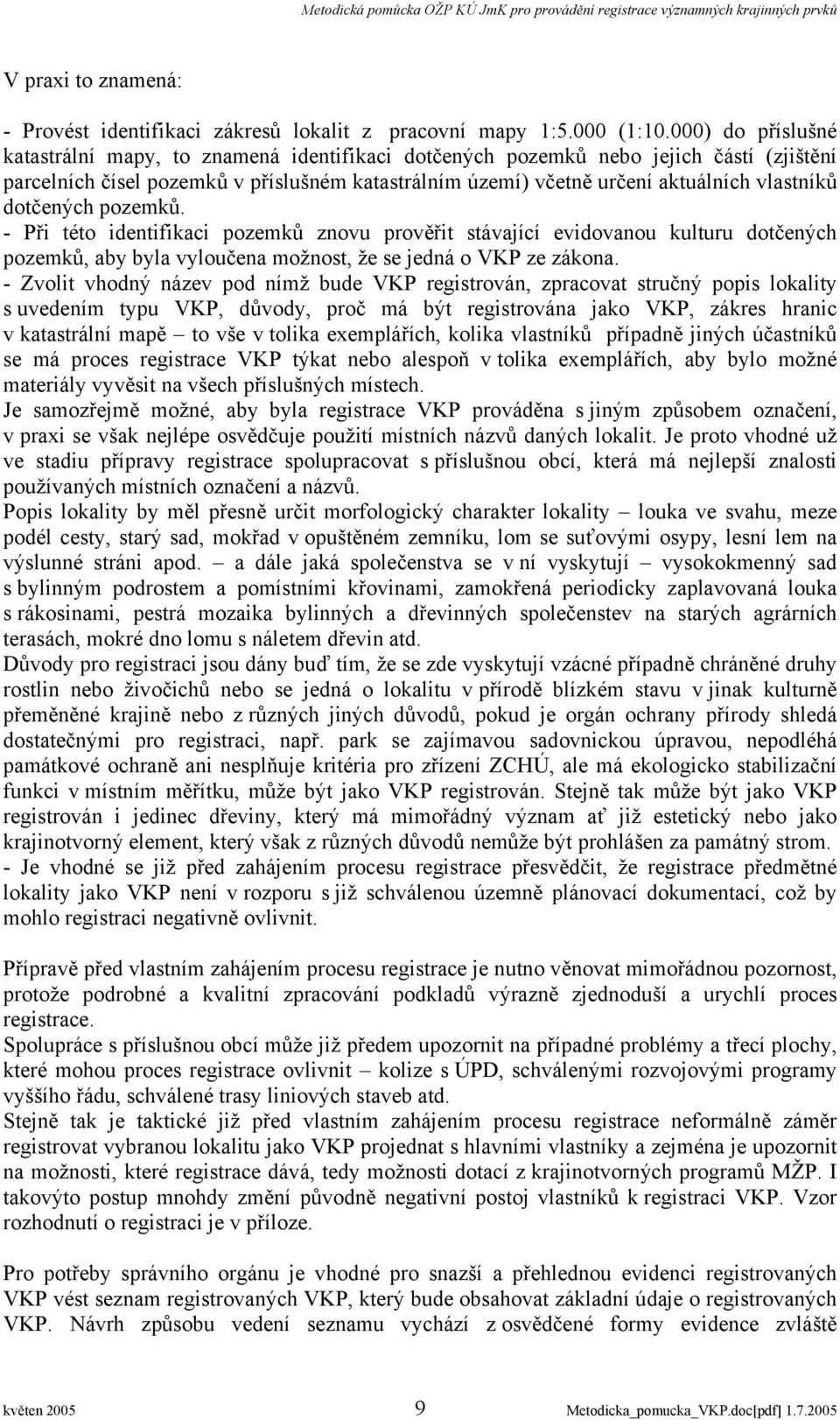 dotčených pozemků. - Při této identifikaci pozemků znovu prověřit stávající evidovanou kulturu dotčených pozemků, aby byla vyloučena možnost, že se jedná o VKP ze zákona.