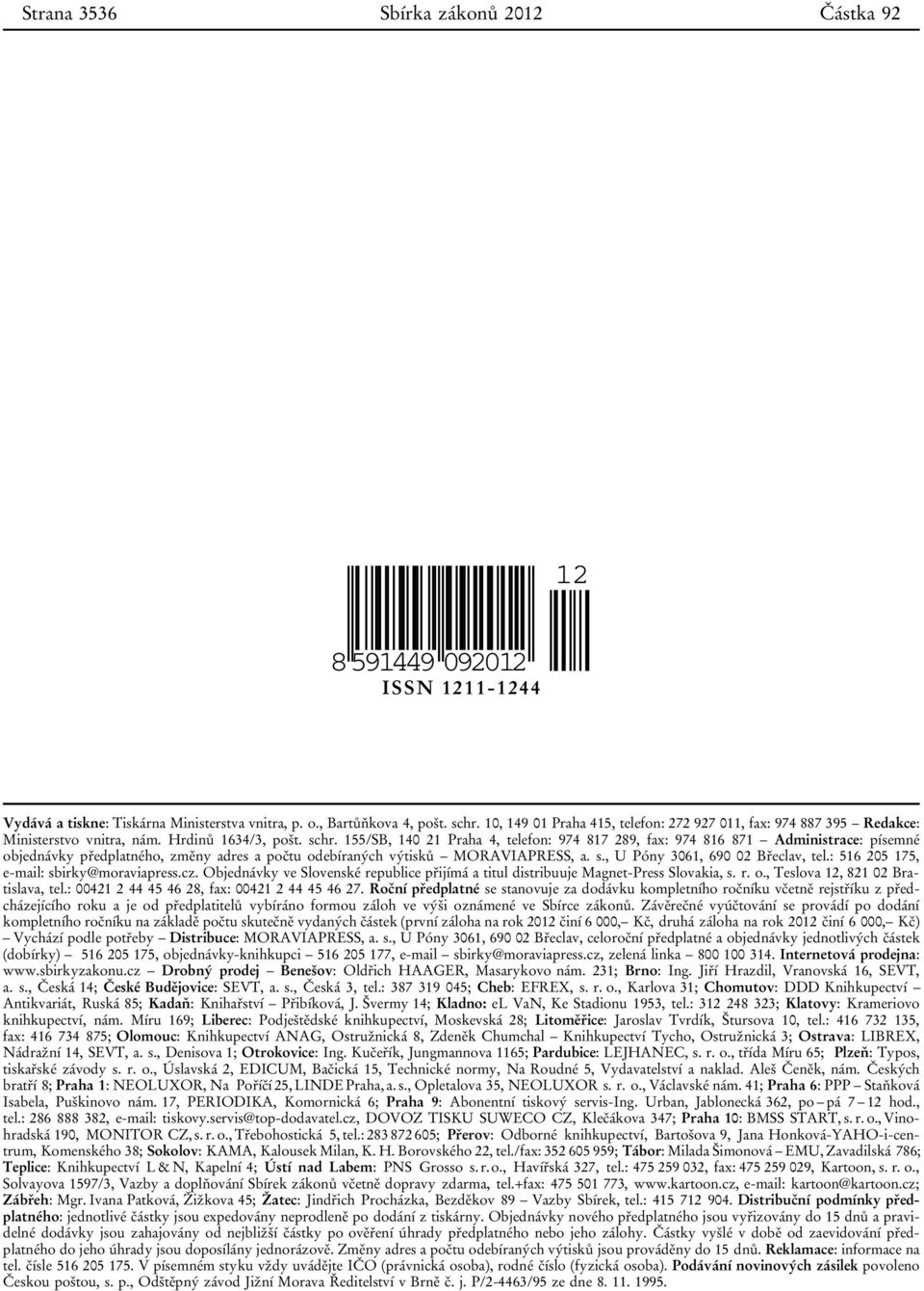 155/SB, 140 21 Praha 4, telefon: 974 817 289, fax: 974 816 871 Administrace: písemné objednávky předplatného, změny adres a počtu odebíraných výtisků MORAVIAPRESS, a. s.
