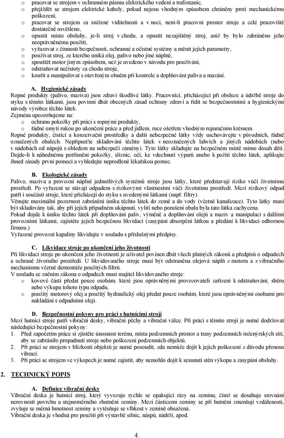 vyřazvat z činnsti bezpečnstí, chranné a čistné systémy a měnit jejich parametry, pužívat strj, ze kteréh uniká lej, paliv neb jiné náplně, spuštět mtr jiným způsbem, než je uveden v návdu pr