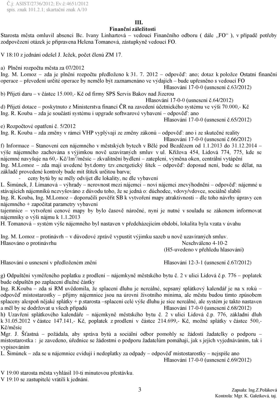 a) Plnění rozpočtu města za 07/2012 Ing. M. Lomoz zda je plnění rozpočtu předloženo k 31. 7.