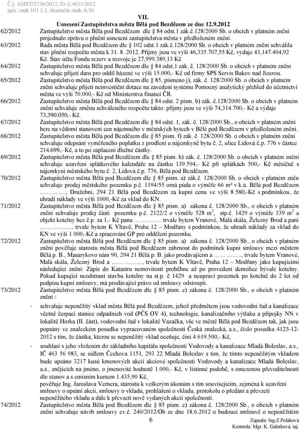 o obcích v platném znění schválila stav plnění rozpočtu města k 31. 8. 2012. Příjmy jsou ve výši 46,335.707,55 Kč, výdaje 43,147.404,92 Kč. Stav účtu Fondu rezerv a rozvoje je 27,999.