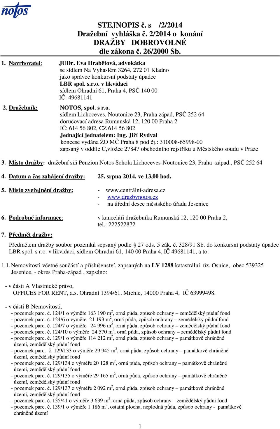 Dražebník: NOTOS, spol. s r.o. sídlem Lichoceves, Noutonice 23, Praha západ, PSČ 252 64 doručovací adresa Rumunská 12, 120 00 Praha 2 IČ: 614 56 802, CZ 614 56 802 Jednající jednatelem: Ing.