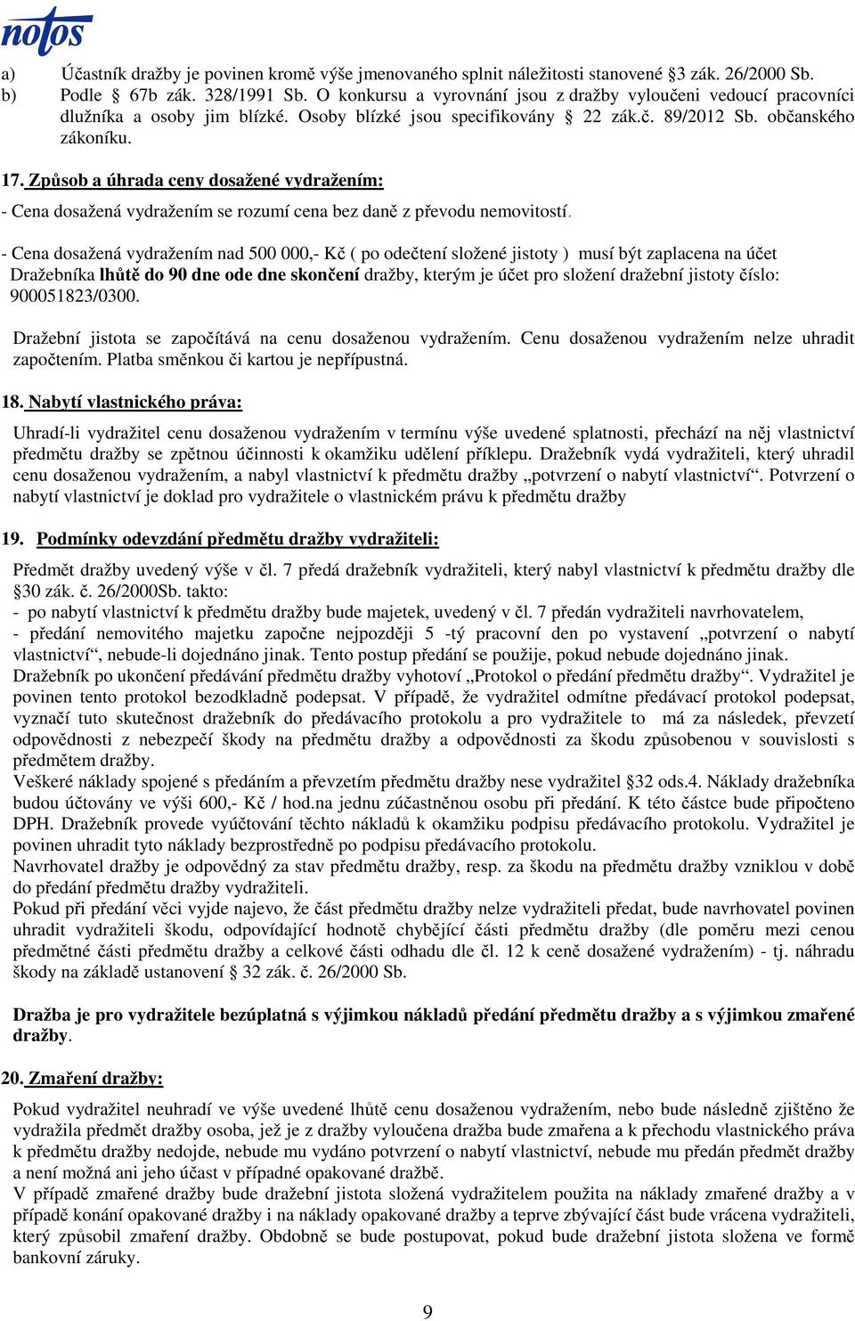 Způsob a úhrada ceny dosažené vydražením: - Cena dosažená vydražením se rozumí cena bez daně z převodu nemovitostí.